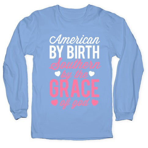 American By Birth, Southern By the Grace of God Longsleeve Tee